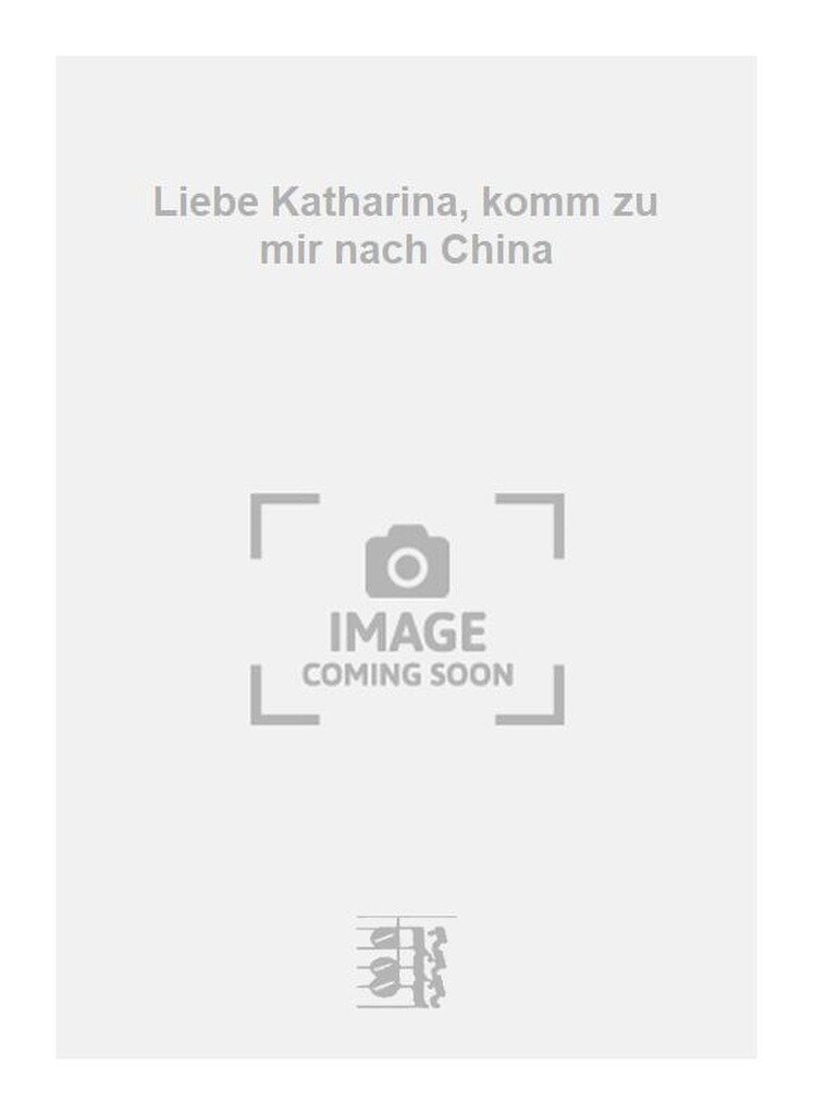 Liebe Katharina, komm zu mir nach China